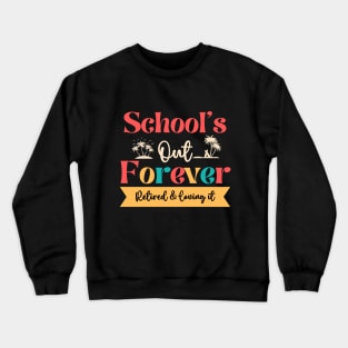 Retired Teacher-Schools Out Forever Retired Loving It Crewneck Sweatshirt